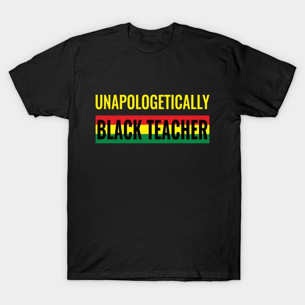 Unapologetically Black Teacher T-Shirt by Dotty42